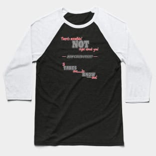 There's Somethin' NOT Right... Baseball T-Shirt